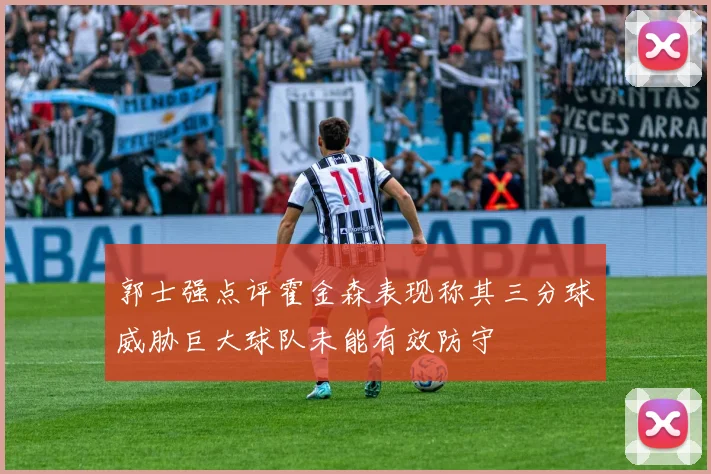 郭士强点评霍金森表现称其三分球威胁巨大球队未能有效防守