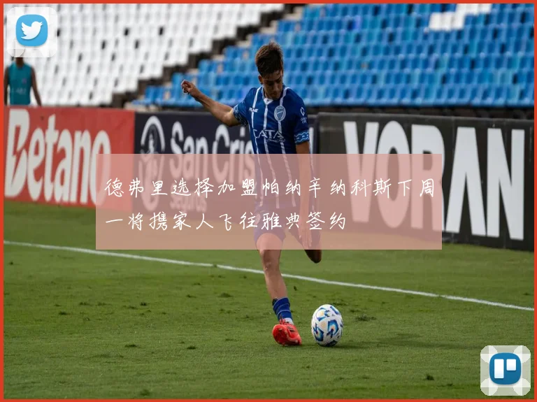 德弗里选择加盟帕纳辛纳科斯下周一将携家人飞往雅典签约